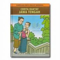 Kumpulan Cerita Rakyat Indonesia ; Cerita Rakyat Jawa Tengah